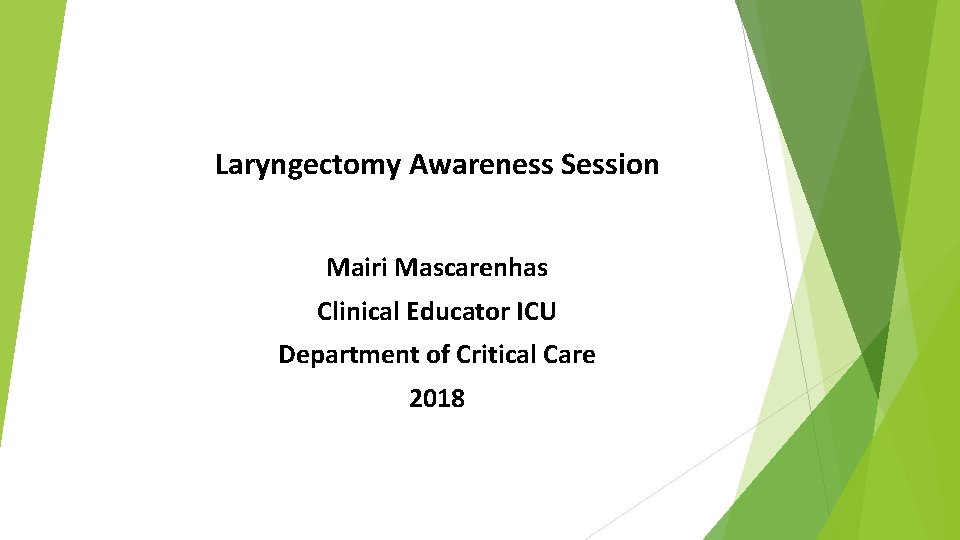 Laryngectomy Awareness Session Mairi Mascarenhas Clinical Educator ICU Department of Critical Care 2018 