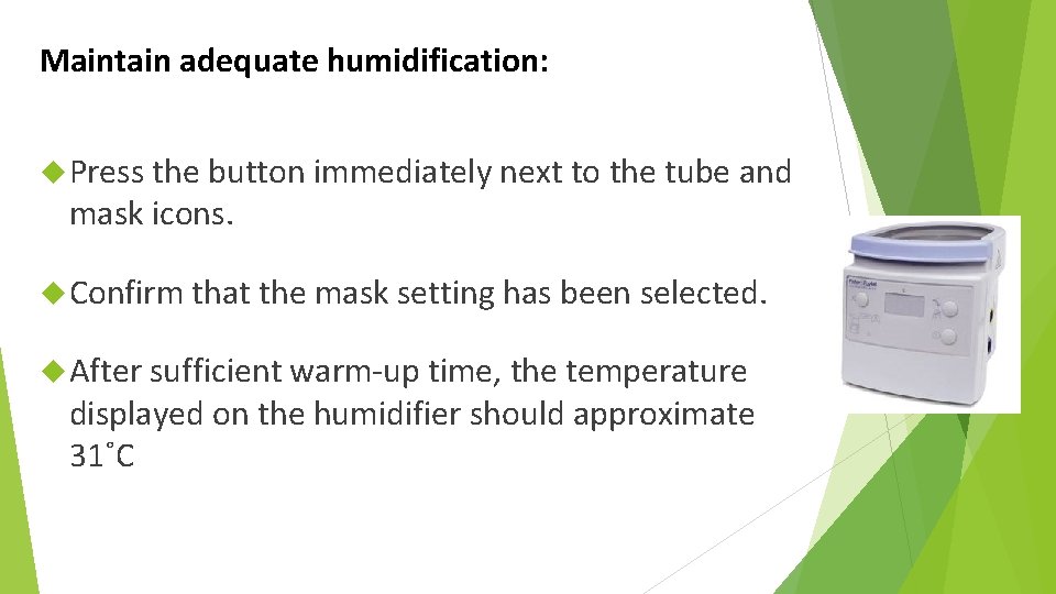 Maintain adequate humidification: Press the button immediately next to the tube and mask icons.