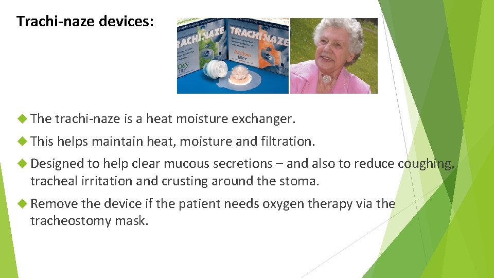 Trachi-naze devices: The trachi-naze is a heat moisture exchanger. This helps maintain heat, moisture