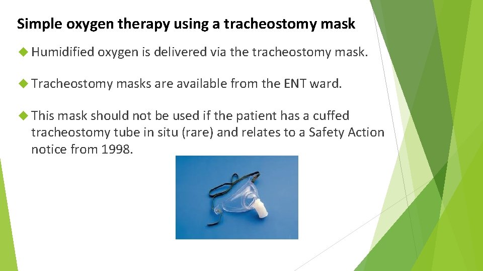 Simple oxygen therapy using a tracheostomy mask Humidified oxygen is delivered via the tracheostomy