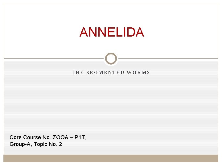 ANNELIDA THE SEGMENTED WORMS Core Course No. ZOOA – P 1 T, Group-A, Topic