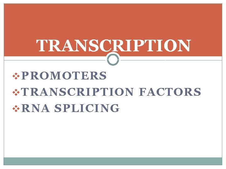 TRANSCRIPTION v PROMOTERS v TRANSCRIPTION FACTORS v RNA SPLICING 