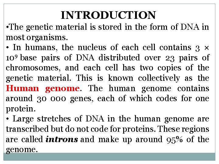 INTRODUCTION • The genetic material is stored in the form of DNA in most