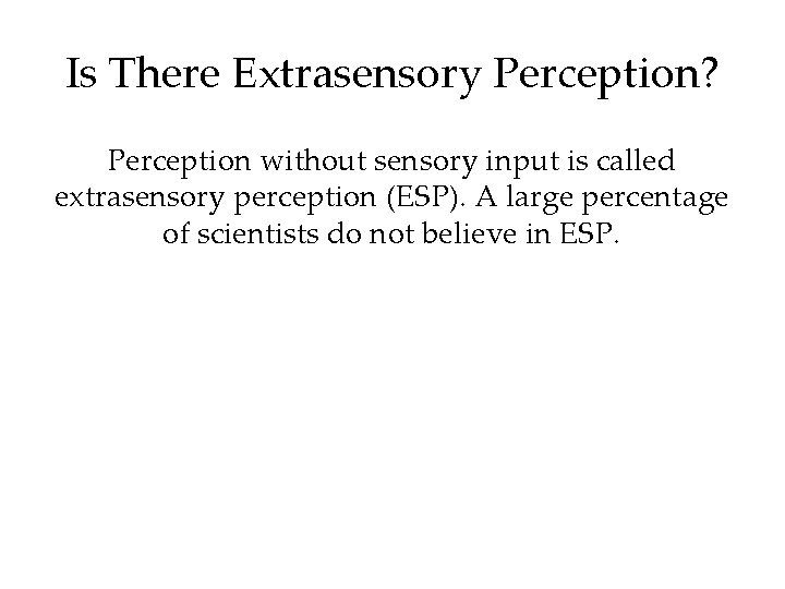 Is There Extrasensory Perception? Perception without sensory input is called extrasensory perception (ESP). A