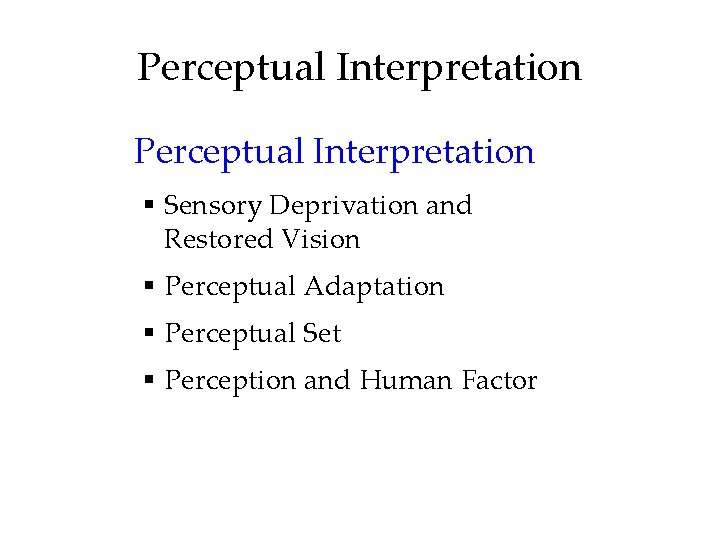 Perceptual Interpretation § Sensory Deprivation and Restored Vision § Perceptual Adaptation § Perceptual Set