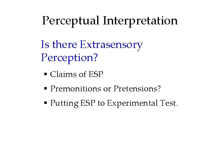 Perceptual Interpretation Is there Extrasensory Perception? § Claims of ESP § Premonitions or Pretensions?