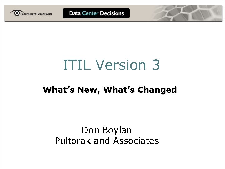 ITIL Version 3 What’s New, What’s Changed Don Boylan Pultorak and Associates 