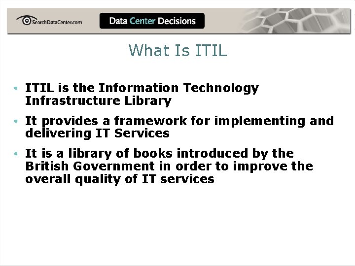What Is ITIL • ITIL is the Information Technology Infrastructure Library • It provides