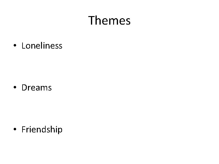 Themes • Loneliness • Dreams • Friendship 