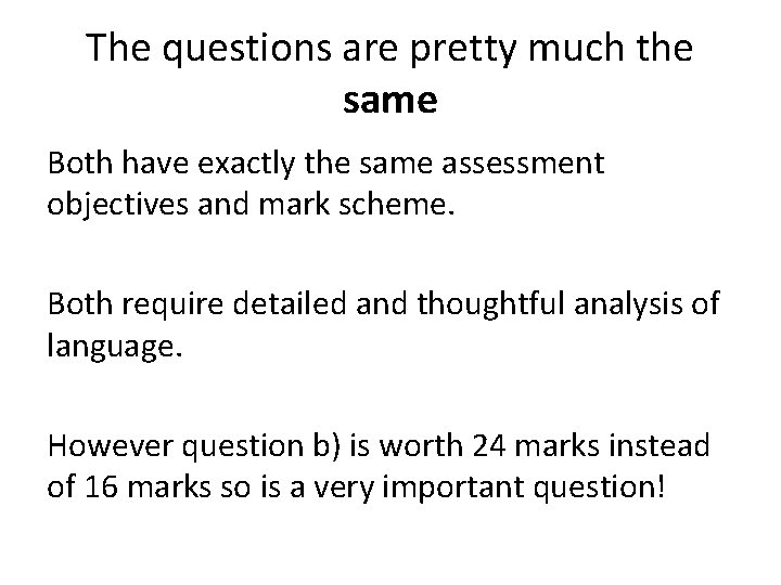 The questions are pretty much the same Both have exactly the same assessment objectives