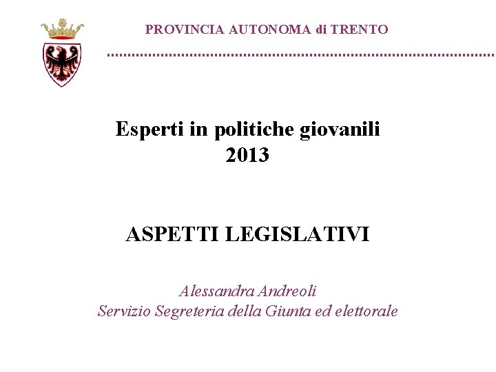 PROVINCIA AUTONOMA di TRENTO Esperti in politiche giovanili 2013 ASPETTI LEGISLATIVI Alessandra Andreoli Servizio