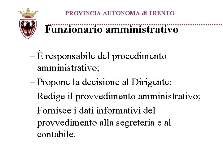 PROVINCIA AUTONOMA di TRENTO Funzionario amministrativo – È responsabile del procedimento amministrativo; – Propone