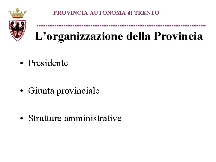 PROVINCIA AUTONOMA di TRENTO L’organizzazione della Provincia • Presidente • Giunta provinciale • Strutture