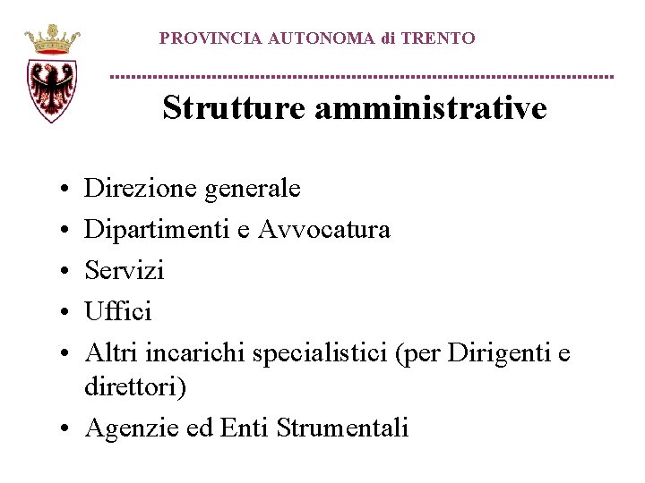 PROVINCIA AUTONOMA di TRENTO Strutture amministrative • • • Direzione generale Dipartimenti e Avvocatura