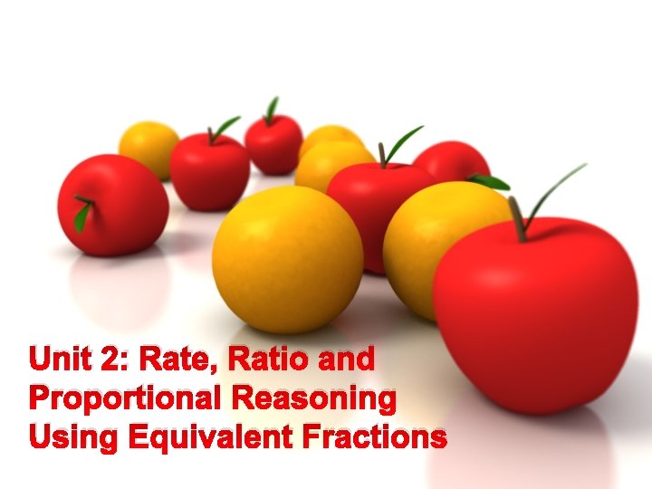 Unit 2: Rate, Ratio and Proportional Reasoning Using Equivalent Fractions 