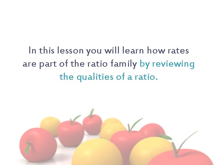 In this lesson you will learn how rates are part of the ratio family