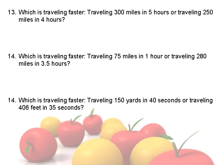 13. Which is traveling faster: Traveling 300 miles in 5 hours or traveling 250