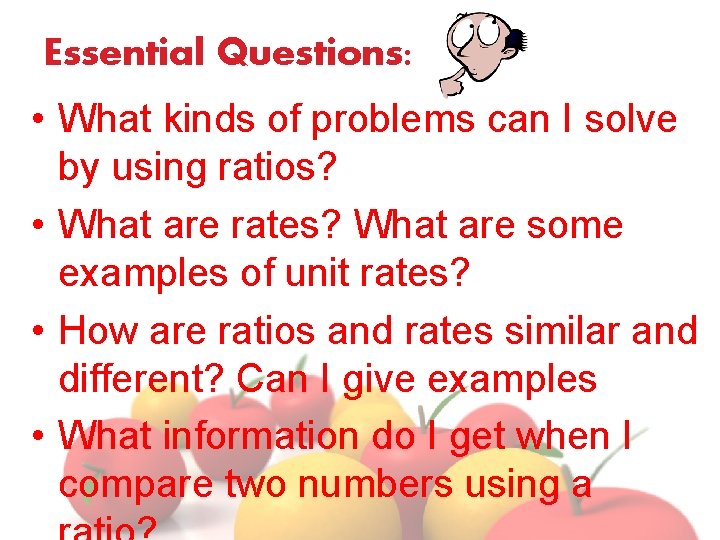 Essential Questions: • What kinds of problems can I solve by using ratios? •