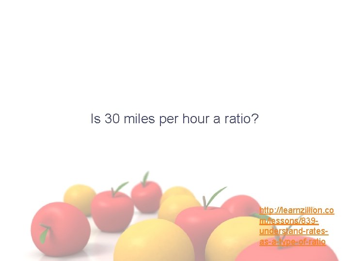Is 30 miles per hour a ratio? http: //learnzillion. co m/lessons/839 understand-ratesas-a-type-of-ratio 