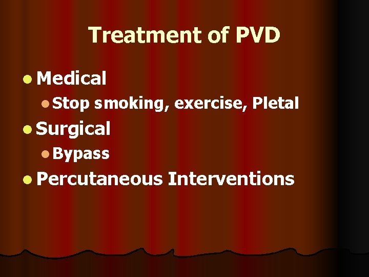 Treatment of PVD l Medical l Stop smoking, exercise, Pletal l Surgical l Bypass