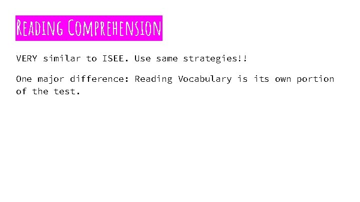 Reading Comprehension VERY similar to ISEE. Use same strategies!! One major difference: Reading Vocabulary
