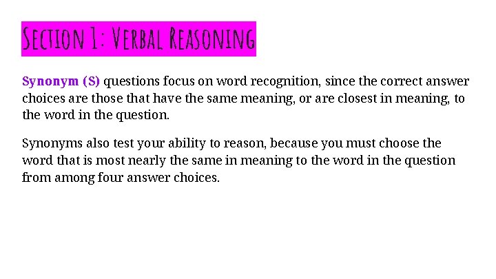 Section 1: Verbal Reasoning Synonym (S) questions focus on word recognition, since the correct