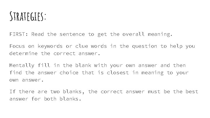 Strategies: FIRST: Read the sentence to get the overall meaning. Focus on keywords or