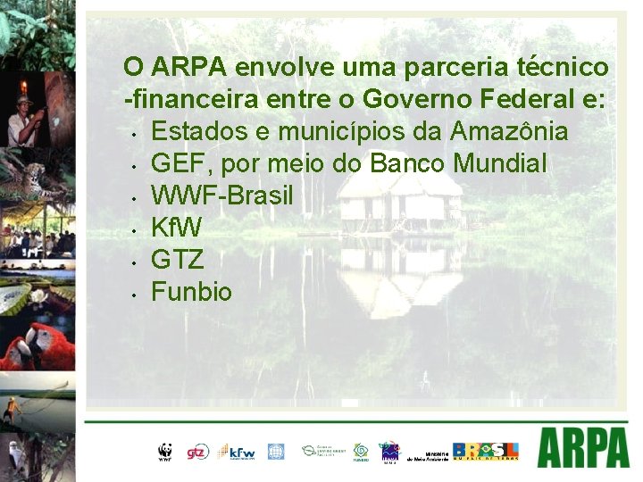 O ARPA envolve uma parceria técnico -financeira entre o Governo Federal e: • Estados