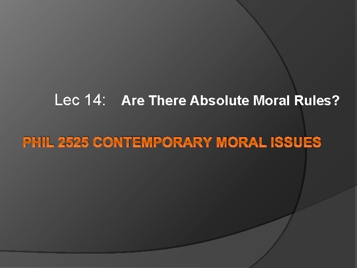Lec 14: Are There Absolute Moral Rules? PHIL 2525 CONTEMPORARY MORAL ISSUES 
