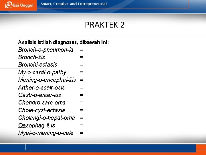 PRAKTEK 2 Analisis istilah diagnoses, dibawah ini: Bronch-o-pneumon-ia = Bronch-itis = Bronchi-ectasis = My-o-cardi-o-pathy