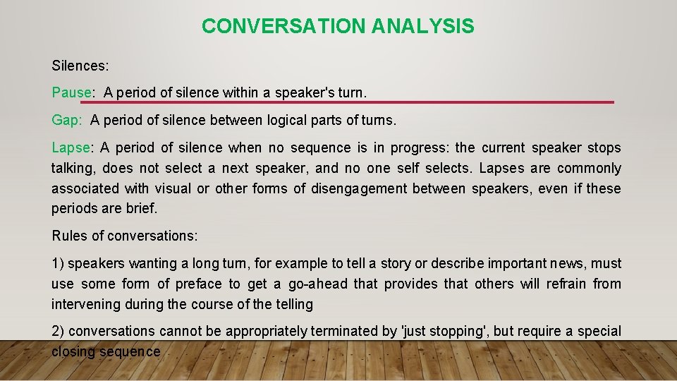 CONVERSATION ANALYSIS Silences: Pause: A period of silence within a speaker's turn. Gap: A