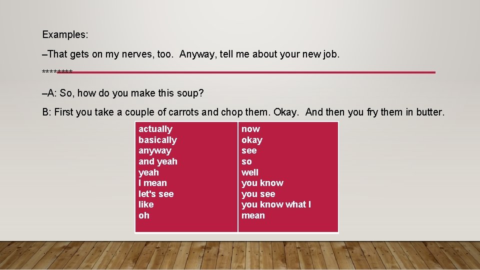 Examples: –That gets on my nerves, too. Anyway, tell me about your new job.