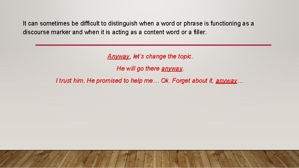 It can sometimes be difficult to distinguish when a word or phrase is functioning