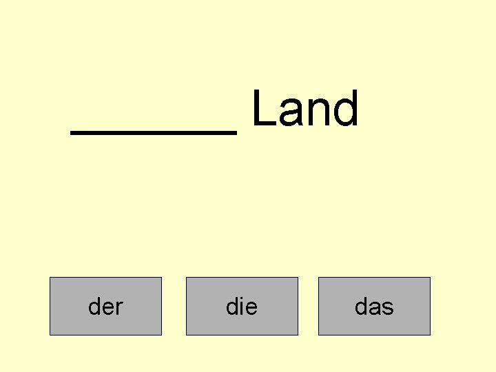 ______ Land der die das 