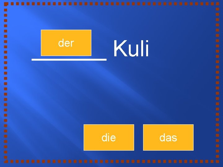 ______ Kuli der die das 