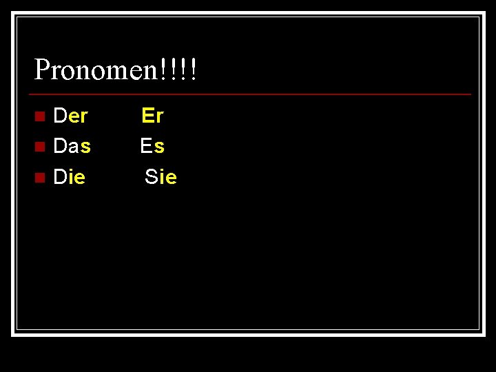 Pronomen!!!! Der n Das n Die n Er Es Sie 