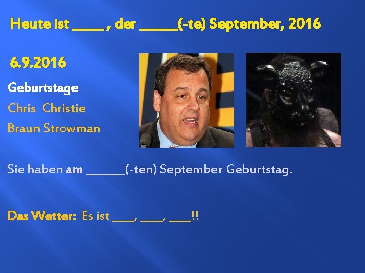 Heute ist _____ , der ______(-te) September, 2016 6. 9. 2016 Geburtstage Christie Braun