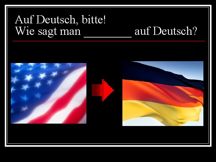 Auf Deutsch, bitte! Wie sagt man ____ auf Deutsch? 