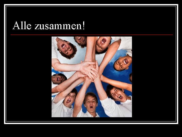 Alle zusammen! 