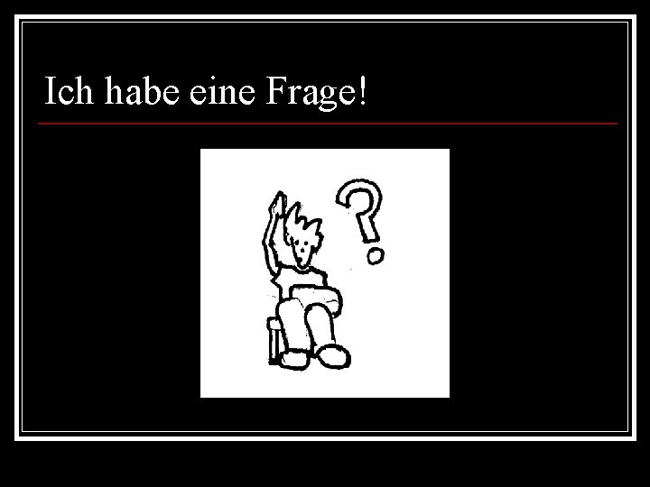 Ich habe eine Frage! 