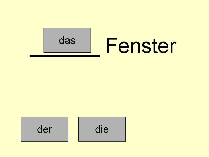 ______ Fenster das der die 