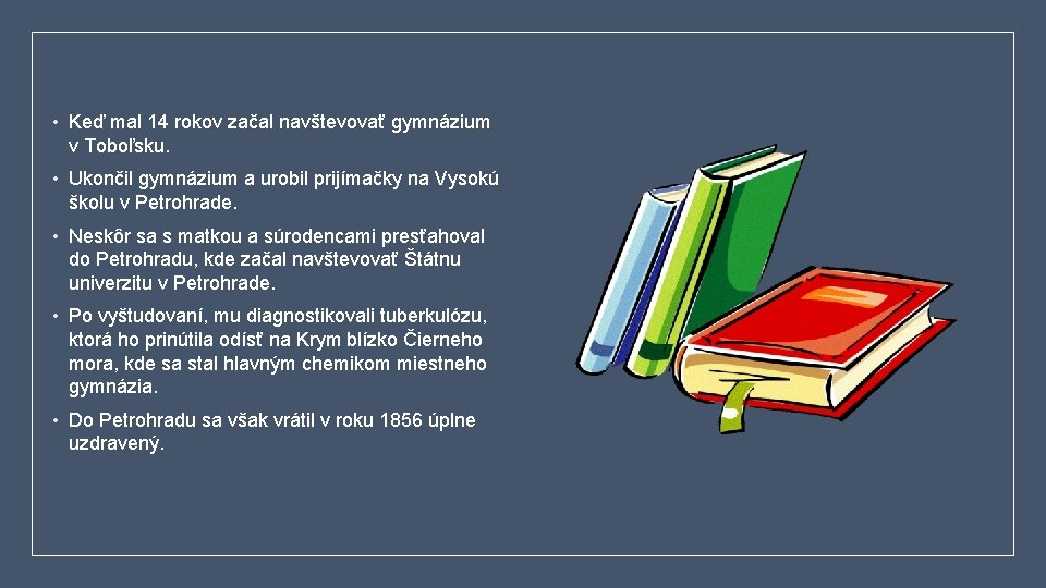  • Keď mal 14 rokov začal navštevovať gymnázium v Toboľsku. • Ukončil gymnázium