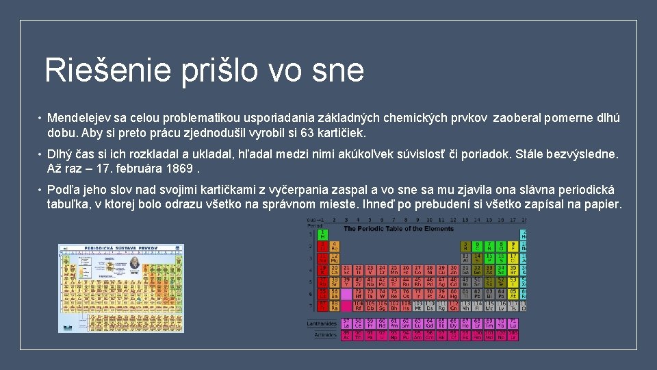 Riešenie prišlo vo sne • Mendelejev sa celou problematikou usporiadania základných chemických prvkov zaoberal