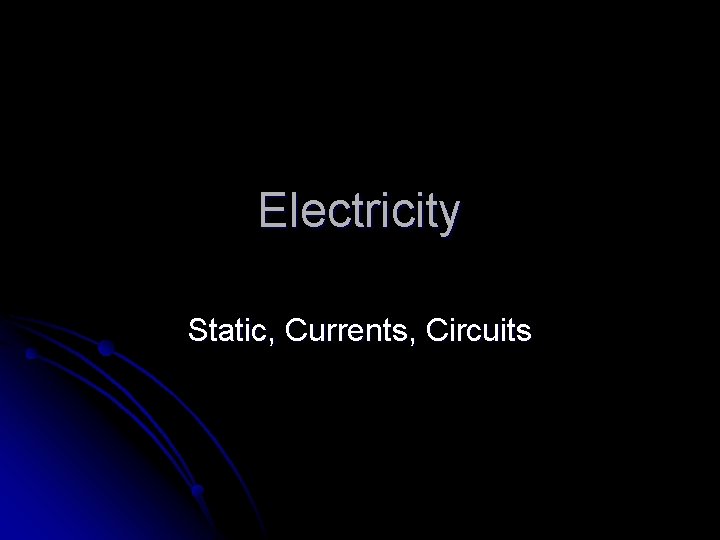 Electricity Static, Currents, Circuits 
