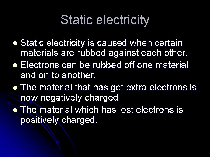 Static electricity is caused when certain materials are rubbed against each other. l Electrons