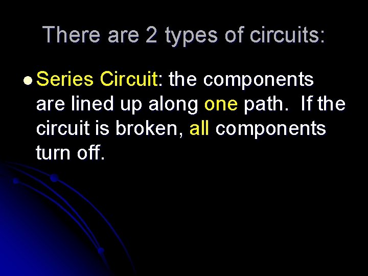 There are 2 types of circuits: l Series Circuit: the components are lined up