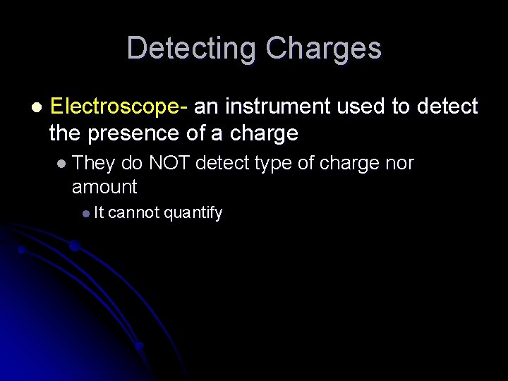 Detecting Charges l Electroscope- an instrument used to detect the presence of a charge