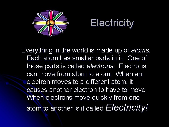 Electricity Everything in the world is made up of atoms. Each atom has smaller