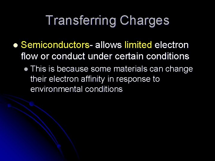 Transferring Charges l Semiconductors- allows limited electron flow or conduct under certain conditions l