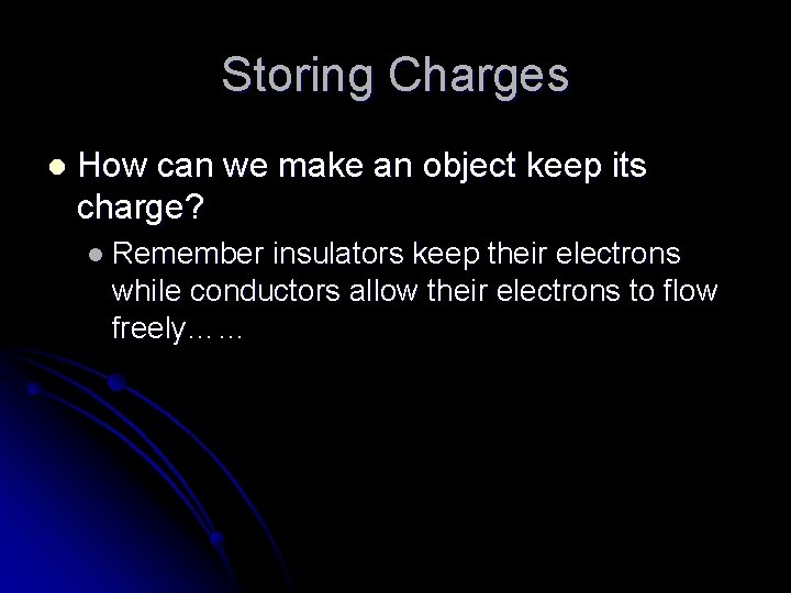 Storing Charges l How can we make an object keep its charge? l Remember
